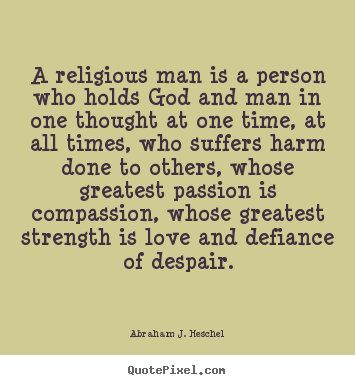 Abraham J. Heschel picture quotes - A religious man is a person who holds god and man in one thought at.. - Love quote