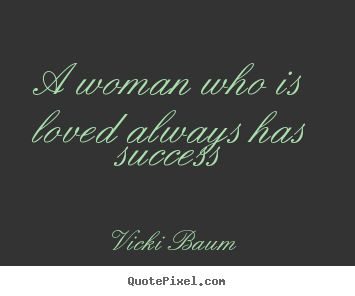Love quotes - A woman who is loved always has success