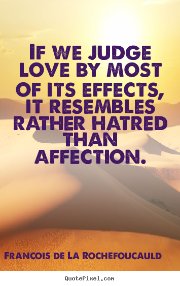 Francois De La Rochefoucauld image quote - If we judge love by most of its effects, it.. - Love sayings