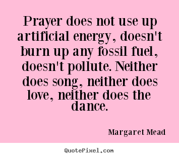 Design picture quotes about love - Prayer does not use up artificial energy, doesn't burn..