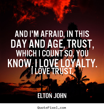 Create picture quotes about love - And i'm afraid, in this day and age, trust, which i count so, you..
