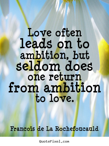 Quotes about love - Love often leads on to ambition, but seldom does one return from ambition..