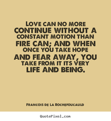 Create custom picture quotes about love - Love can no more continue without a constant motion than fire can; and..