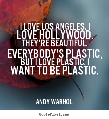 Andy Warhol picture quotes - I love los angeles. i love hollywood. they're beautiful... - Love quotes