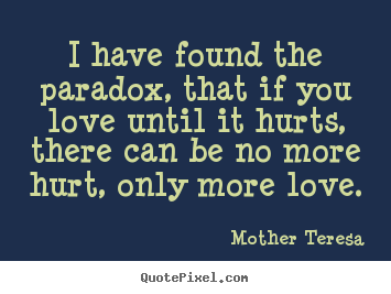 I have found the paradox, that if you love until.. Mother Teresa good love quotes