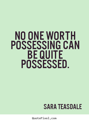 Love quotes - No one worth possessing can be quite possessed.