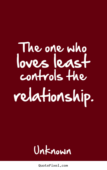 Love quotes - The one who loves least controls the relationship.