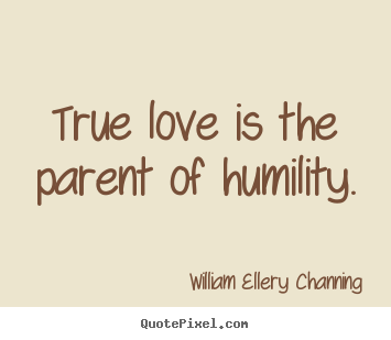 Design your own picture quotes about love - True love is the parent of humility.