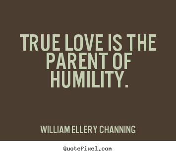 Love quote - True love is the parent of humility.