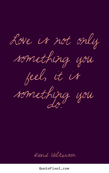 David Wilkerson picture quotes - Love is not only something you feel, it is something.. - Love sayings