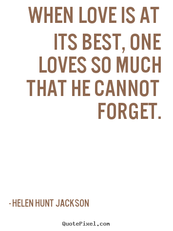 Love quotes - When love is at its best, one loves so much that he cannot forget.