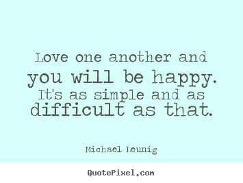 Love quotes - Love one another and you will be happy. it's as simple and as..