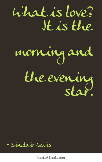 Quote about love - What is love? it is the morning and the evening star.