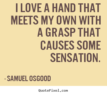 Quote about love - I love a hand that meets my own with a grasp that..