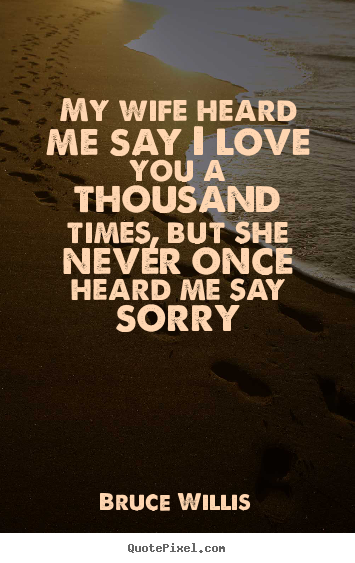 Love sayings - My wife heard me say i love you a thousand..