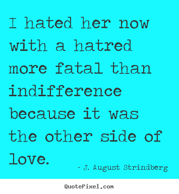 Love quotes - I hated her now with a hatred more fatal..