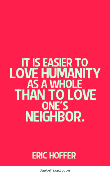 Love quotes - It is easier to love humanity as a whole than to love one's neighbor.