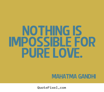 Create graphic picture sayings about love - Nothing is impossible for pure love.