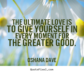 Quotes about love - The ultimate love is to give yourself in every..