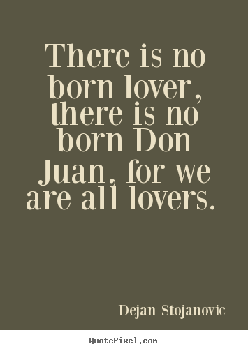 Love quotes - There is no born lover, there is no born don juan,..