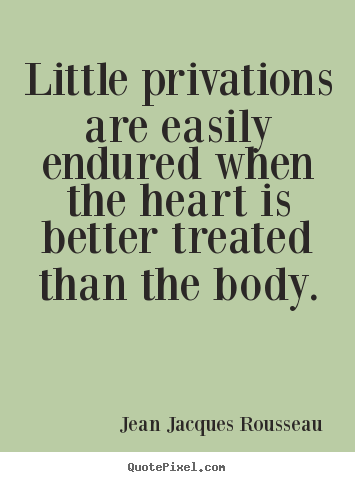 Jean Jacques Rousseau picture quotes - Little privations are easily endured when the heart.. - Love quote