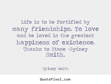 Sydney Smith picture quotes - Life is to be fortified by many friendships. to love.. - Love quotes