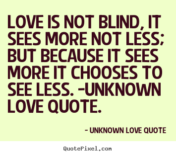 Make custom picture quote about love - Love is not blind, it sees more not less; but because it sees..