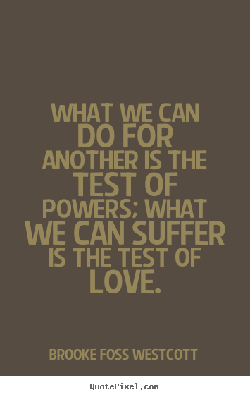 Quotes about love - What we can do for another is the test of powers;..