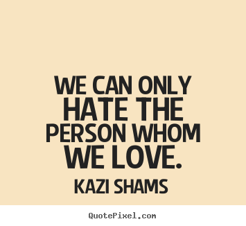 Make image quotes about love - We can only hate the person whom we love.