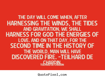 How to make poster quotes about love - The day will come when, after harnessing the winds, the tides..