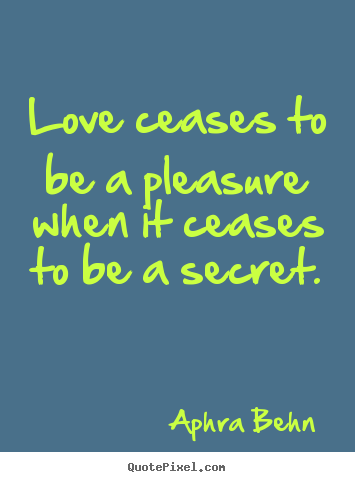 Love quotes - Love ceases to be a pleasure when it ceases to be a secret.