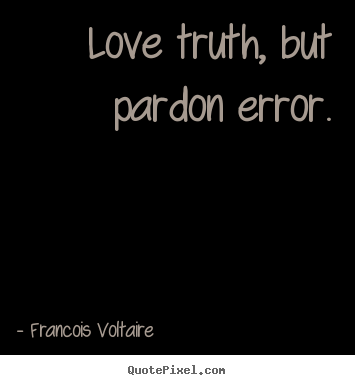 Create picture quotes about love - Love truth, but pardon error.