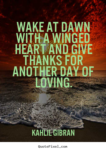 Create pictures sayings about love - Wake at dawn with a winged heart and give thanks for another..