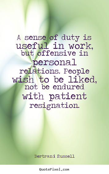 Bertrand Russell picture quotes - A sense of duty is useful in work, but offensive in personal relations... - Love quote