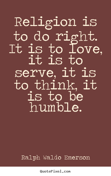 Customize picture quotes about love - Religion is to do right. it is to love, it is to serve,..