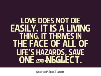Quotes about love - Love does not die easily. it is a living thing. it thrives..