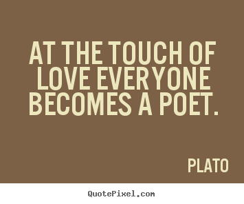Design photo quote about love - At the touch of love everyone becomes a poet.