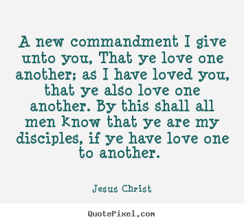 A new commandment i give unto you, that ye.. Jesus Christ top love quotes