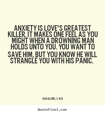 Love quotes - Anxiety is love's greatest killer. it makes one..