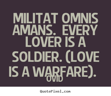 Sayings about love - Militat omnis amans. every lover is a soldier...