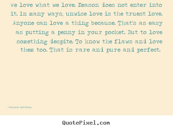 Love quotes - We love what we love. reason does not enter into..