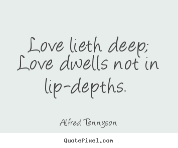 Love quote - Love lieth deep; love dwells not in lip-depths...