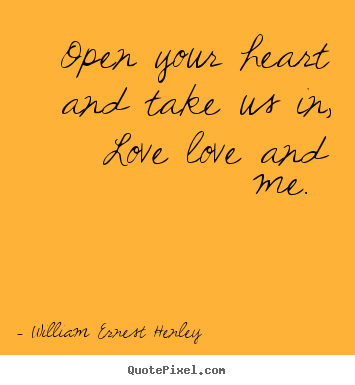 Make picture quotes about love - Open your heart and take us in, love—love and me...