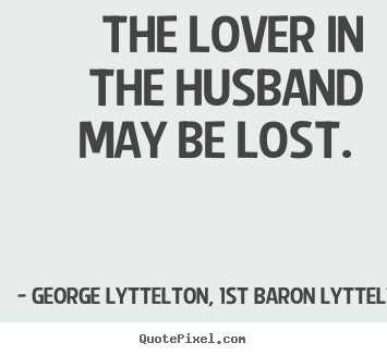 Love quote - The lover in the husband may be lost.