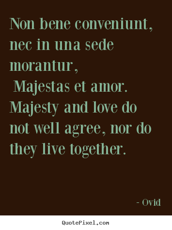 Quotes about love - Non bene conveniunt, nec in una sede morantur,..