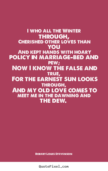 Robert Louis Stevenson photo quotes - I who all the winter through, cherished other loves.. - Love quotes