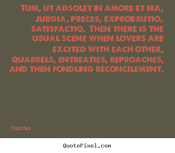 Quotes about love - Tum, ut adsolet in amore et ira, jurgia, preces, exprobrutio, satisfactio...