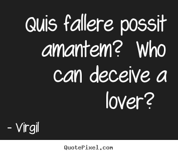 Quote about love - Quis fallere possit amantem? who can deceive a..