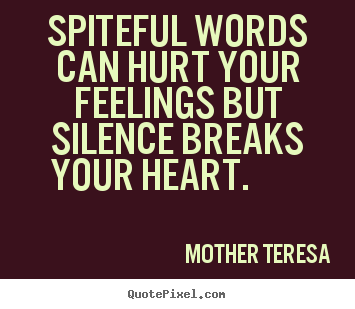 Spiteful words can hurt your feelings but silence.. Mother Teresa top love quotes