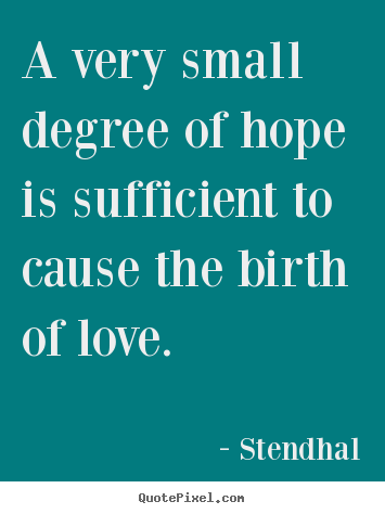Make custom photo quote about love - A very small degree of hope is sufficient to..